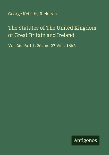 The Statutes of The United Kingdom of Great Britain and Ireland: Vol. 26. Part 1. 26 and 27 Vict. 1863