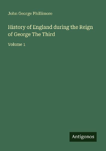 History of England during the Reign of George The Third: Volume 1