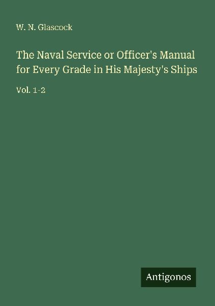 The Naval Service or Officers Manual for Every Grade in His Majestys Ships: Vol. 1-2