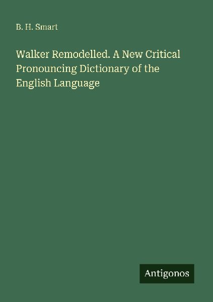 Walker Remodelled. A New Critical Pronouncing Dictionary of the English Language