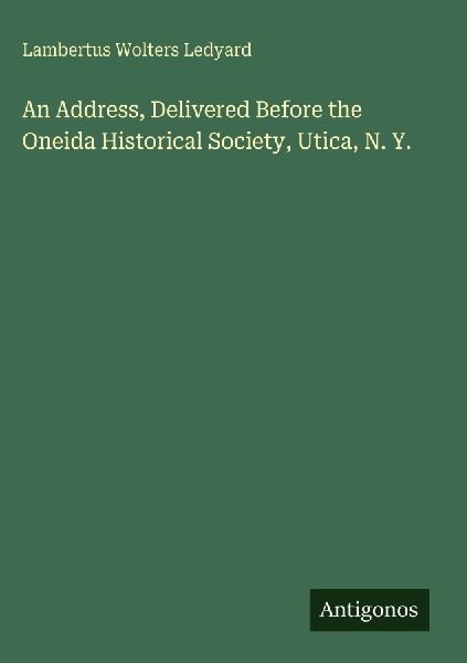 An Address, Delivered Before the Oneida Historical Society, Utica, N. Y.
