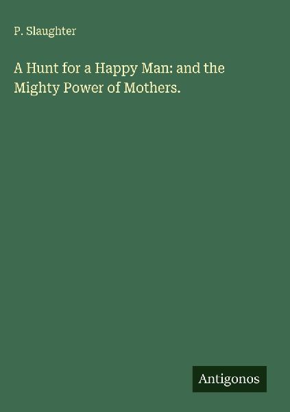 A Hunt for a Happy Man: and the Mighty Power of Mothers.