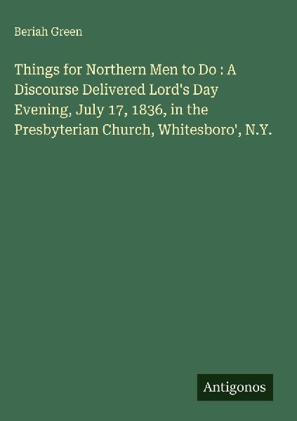 Things for Northern Men to Do : A Discourse Delivered Lords Day Evening, July 17, 1836, in the Presbyterian Church, Whitesboro, N.Y.