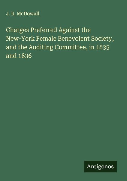 Charges Preferred Against the New-York Female Benevolent Society, and the Auditing Committee, in 1835 and 1836
