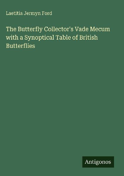 The Butterfly Collectors Vade Mecum with a Synoptical Table of British Butterflies