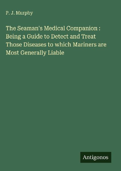 The Seamans Medical Companion : Being a Guide to Detect and Treat Those Diseases to which Mariners are Most Generally Liable