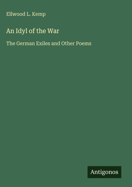 An Idyl of the War: The German Exiles and Other Poems