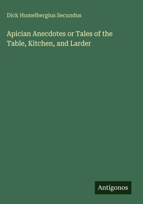 Apician Anecdotes or Tales of the Table, Kitchen, and Larder