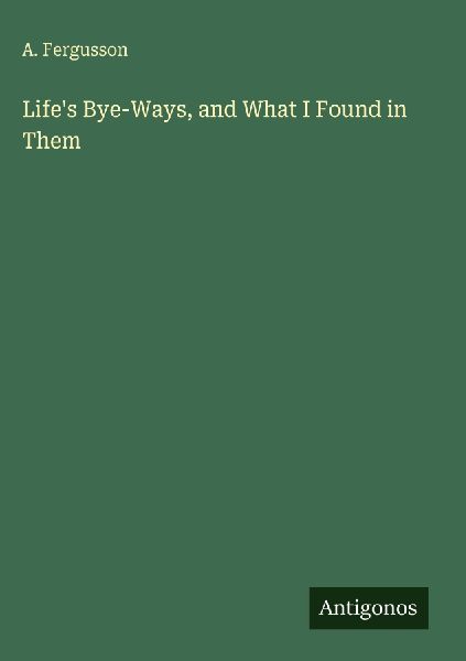 Lifes Bye-Ways, and What I Found in Them