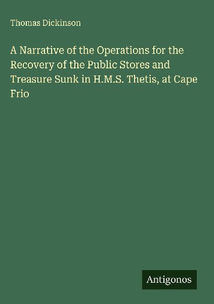 A Narrative of the Operations for the Recovery of the Public Stores and Treasure Sunk in H.M.S. Thetis, at Cape Frio