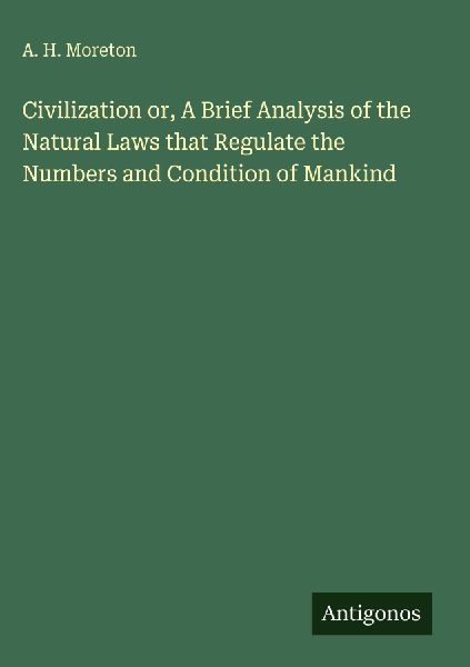 Civilization or, A Brief Analysis of the Natural Laws that Regulate the Numbers and Condition of Mankind