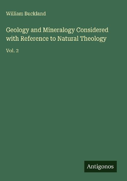 Geology and Mineralogy Considered with Reference to Natural Theology: Vol. 2