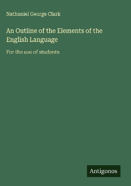 An Outline of the Elements of the English Language: For the use of students