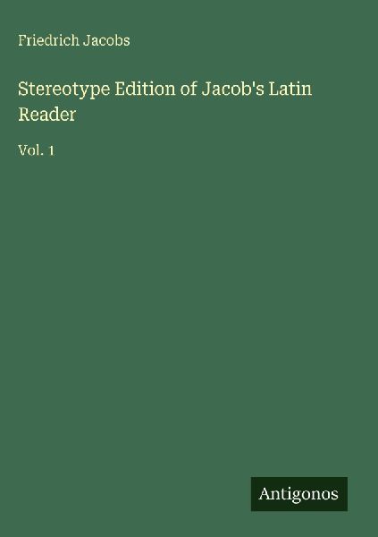 Stereotype Edition of Jacobs Latin Reader: Vol. 1
