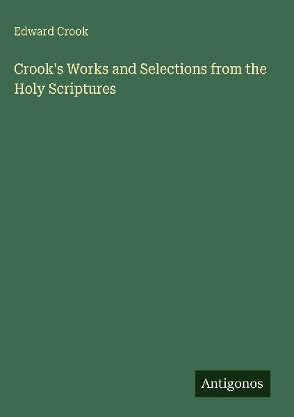 Crooks Works and Selections from the Holy Scriptures
