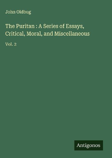 The Puritan : A Series of Essays, Critical, Moral, and Miscellaneous: Vol. 2