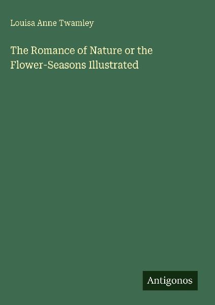 The Romance of Nature or the Flower-Seasons Illustrated