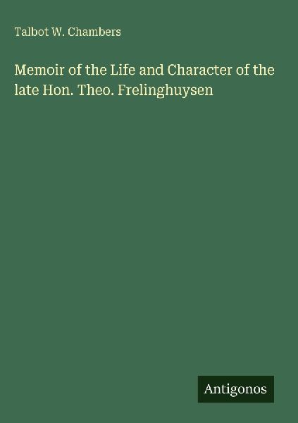 Memoir of the Life and Character of the late Hon. Theo. Frelinghuysen