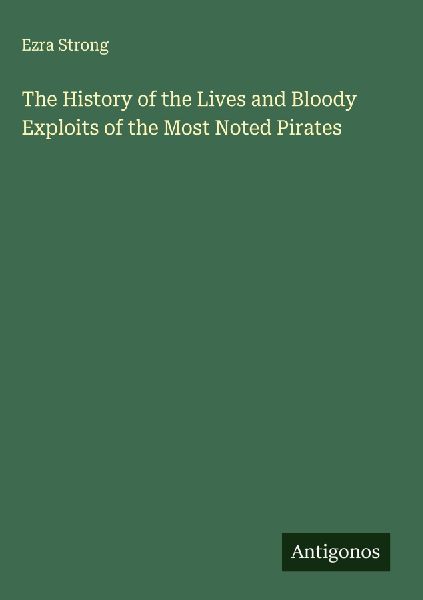 The History of the Lives and Bloody Exploits of the Most Noted Pirates