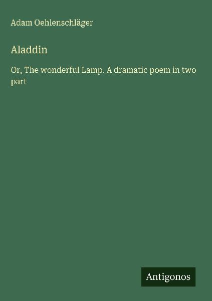 Aladdin: Or, The wonderful Lamp. A dramatic poem in two part