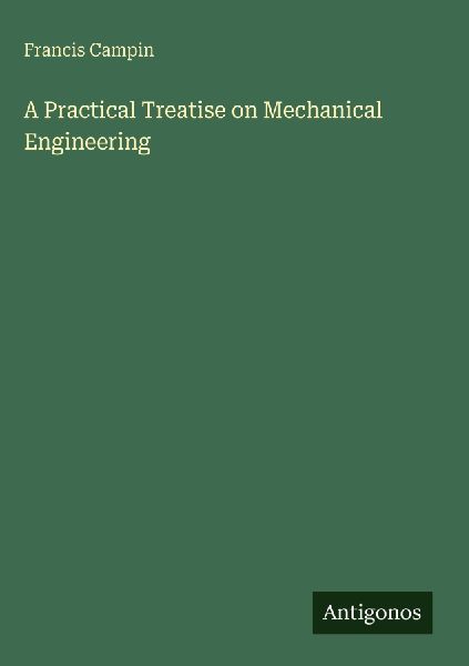 A Practical Treatise on Mechanical Engineering