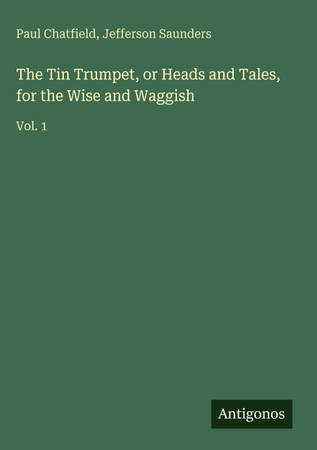 The Tin Trumpet, or Heads and Tales, for the Wise and Waggish: Vol. 1