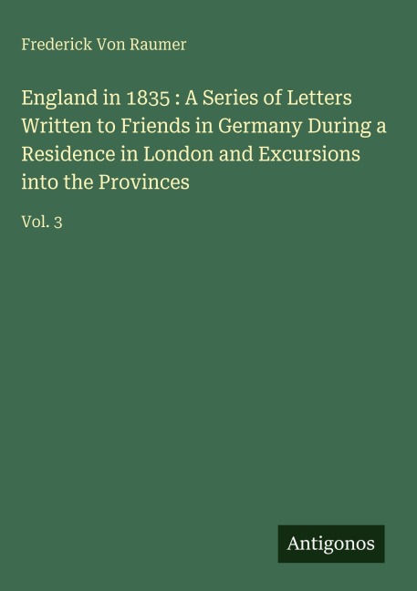 England in 1835 : A Series of Letters Written to Friends in Germany During a Residence in London and Excursions into the Provinces: Vol. 3