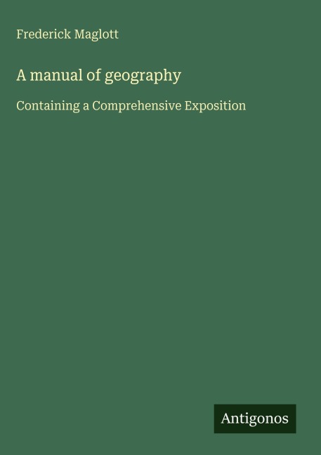 A manual of geography: Containing a Comprehensive Exposition