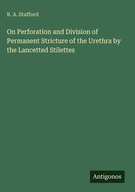 On Perforation and Division of Permanent Stricture of the Urethra by the Lancetted Stilettes