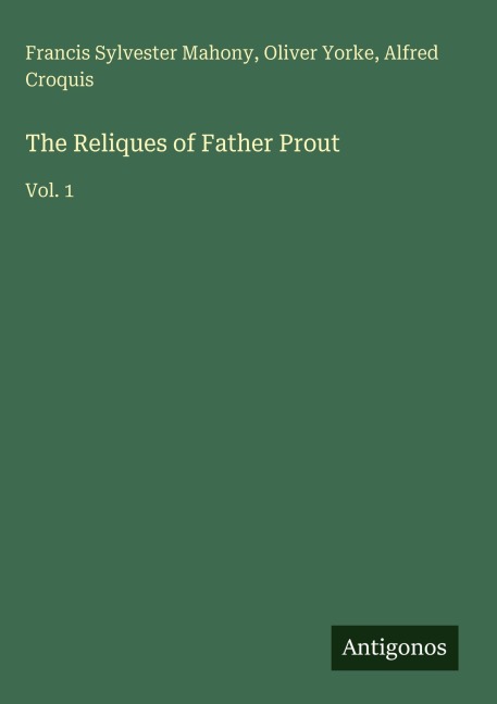 The Reliques of Father Prout: Vol. 1