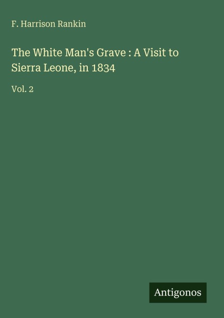 The White Mans Grave : A Visit to Sierra Leone, in 1834: Vol. 2