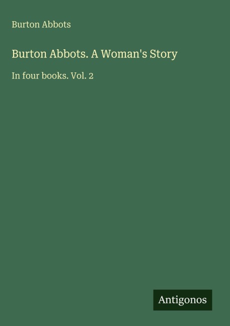 Burton Abbots. A Womans Story: In four books. Vol. 2