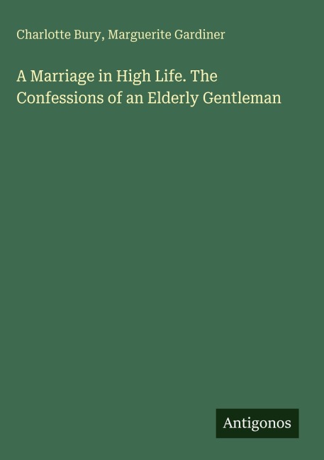 A Marriage in High Life. The Confessions of an Elderly Gentleman