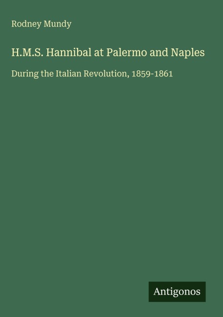 H.M.S. Hannibal at Palermo and Naples: During the Italian Revolution, 1859-1861