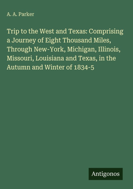 Trip to the West and Texas: Comprising a Journey of Eight Thousand Miles, Through New-York, Michigan, Illinois, Missouri, Louisiana and Texas, in the Autumn and Winter of 1834-5