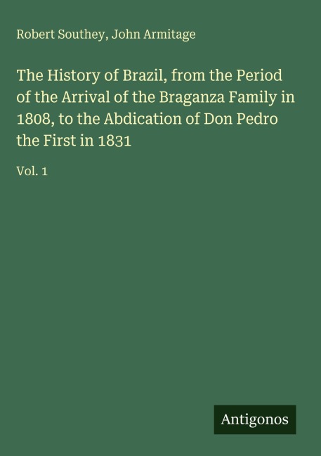 The History of Brazil, from the Period of the Arrival of the Braganza Family in 1808, to the Abdication of Don Pedro the First in 1831: Vol. 1