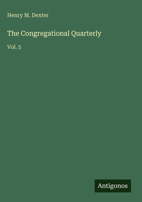 The Congregational Quarterly: Vol. 5