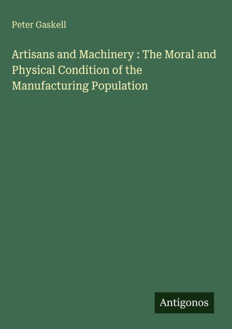 Artisans and Machinery : The Moral and Physical Condition of the Manufacturing Population