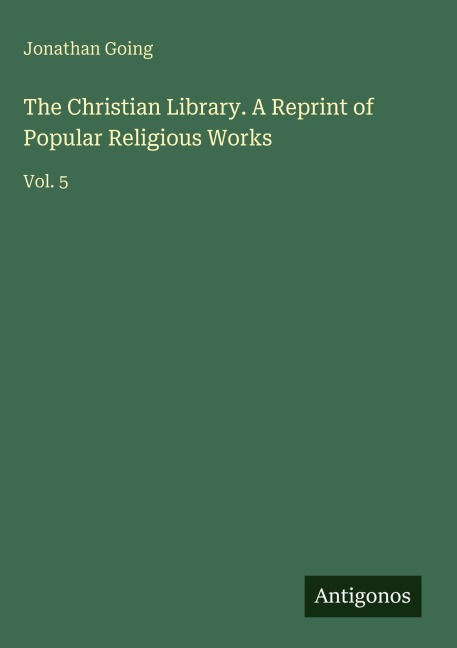 The Christian Library. A Reprint of Popular Religious Works: Vol. 5