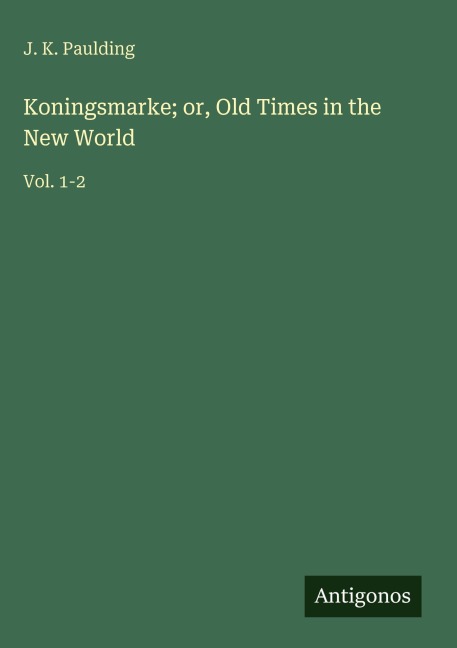 Koningsmarke; or, Old Times in the New World: Vol. 1-2