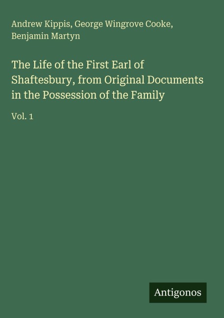 The Life of the First Earl of Shaftesbury, from Original Documents in the Possession of the Family: Vol. 1