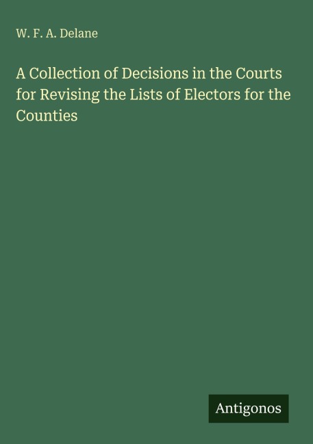 A Collection of Decisions in the Courts for Revising the Lists of Electors for the Counties