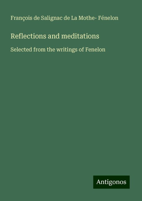 Reflections and meditations: Selected from the writings of Fenelon