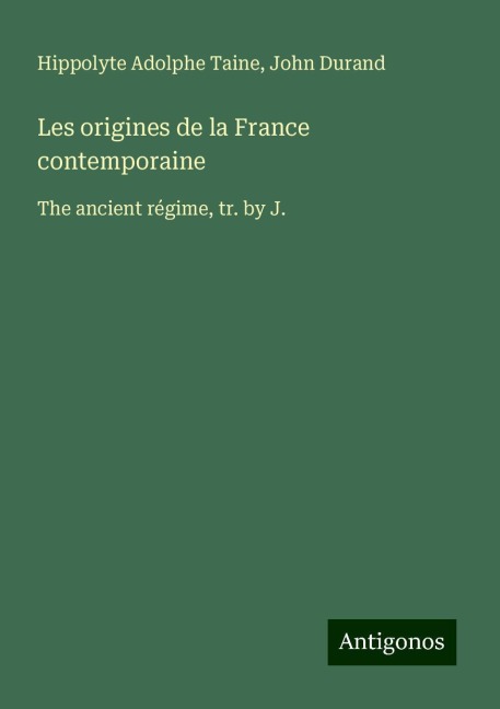 Les origines de la France contemporaine: The ancient régime, tr. by J.