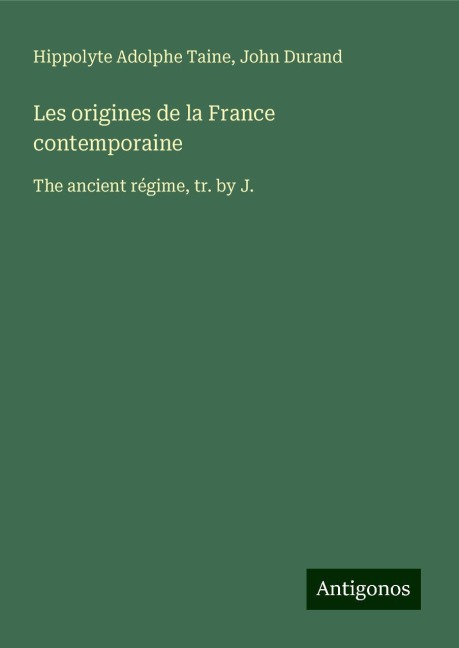 Les origines de la France contemporaine: The ancient régime, tr. by J.