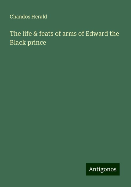 The life & feats of arms of Edward the Black prince