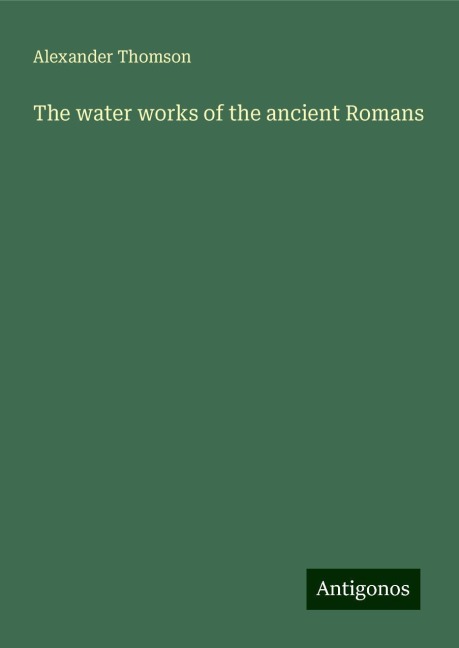 The water works of the ancient Romans
