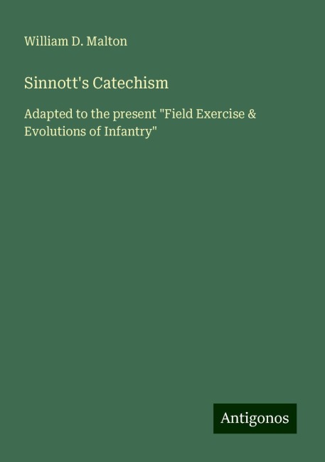 Sinnotts Catechism: Adapted to the present Field Exercise & Evolutions of Infantry