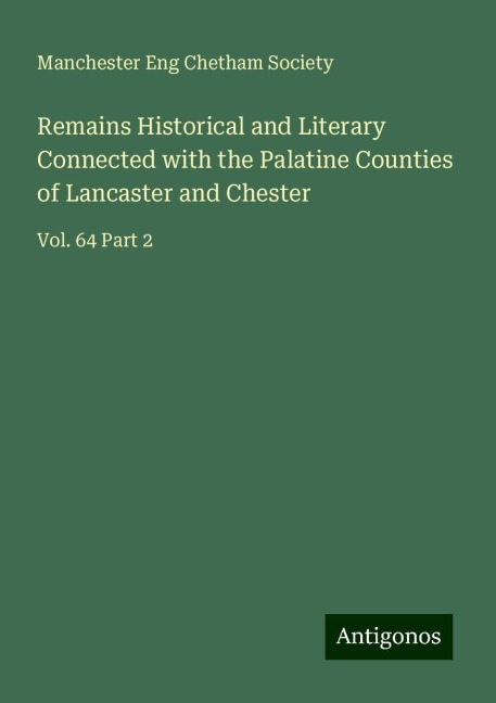 Remains Historical and Literary Connected with the Palatine Counties of Lancaster and Chester: Vol. 64 Part 2