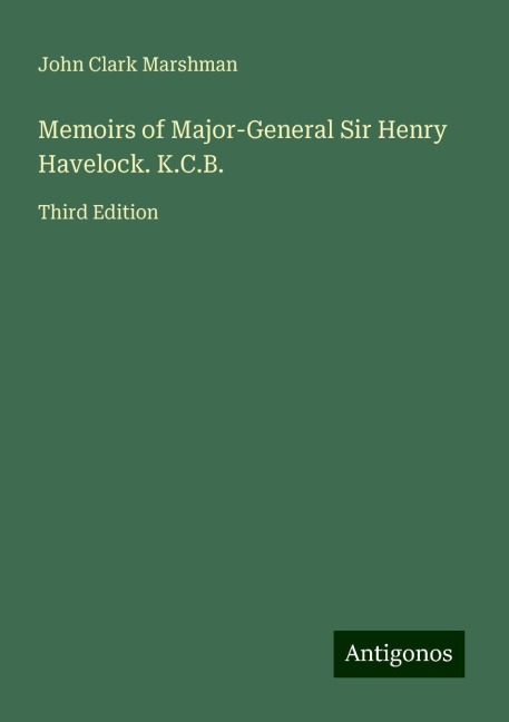 Memoirs of Major-General Sir Henry Havelock. K.C.B.: Third Edition